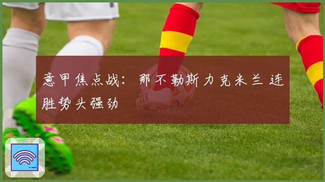 意甲焦点战：那不勒斯力克米兰 连胜势头强劲
