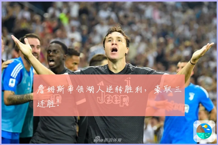 詹姆斯率领湖人逆转胜利，豪取三连胜！